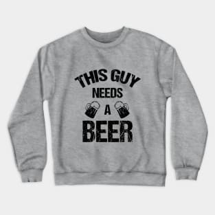 This guy needs a beer Crewneck Sweatshirt